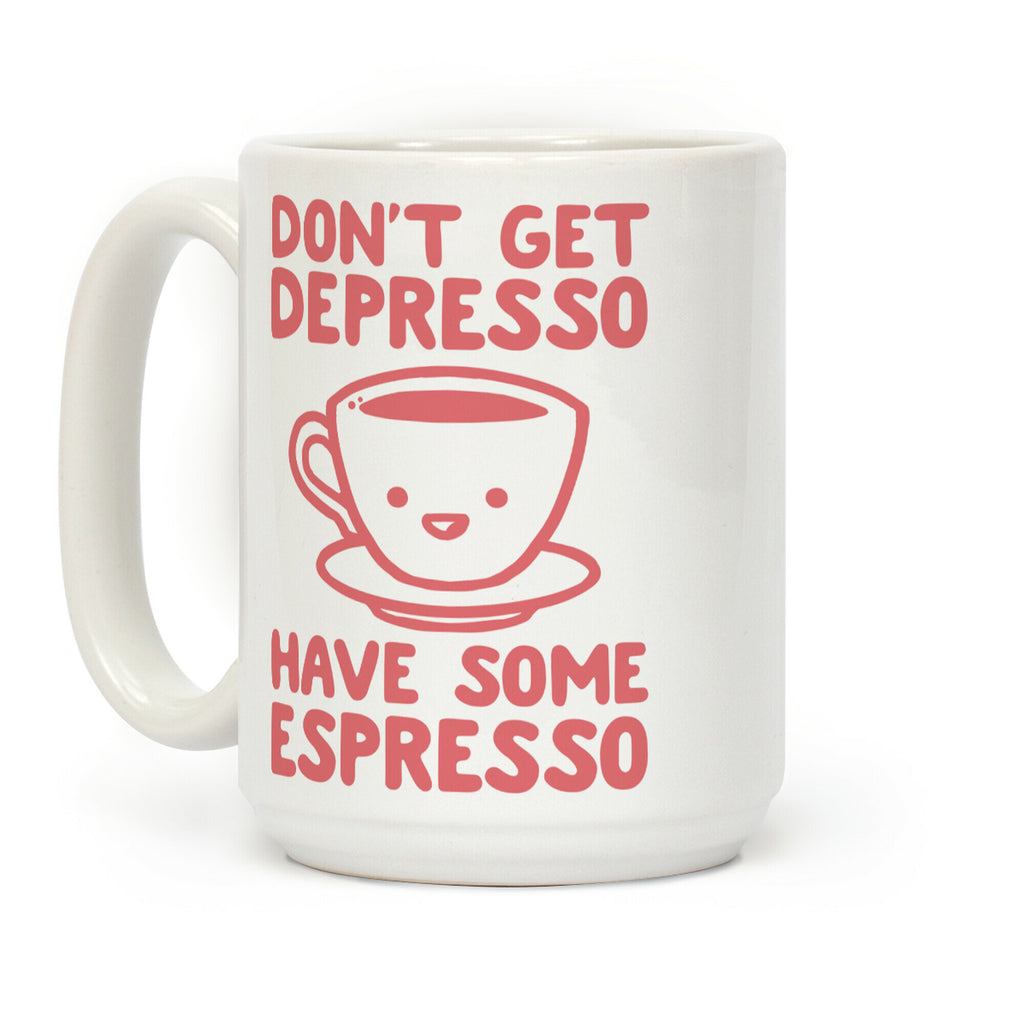 Don't Get Depresso Have Some Espresso Coffee Mug