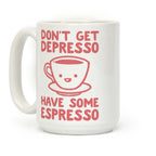 Don't Get Depresso Have Some Espresso Coffee Mug