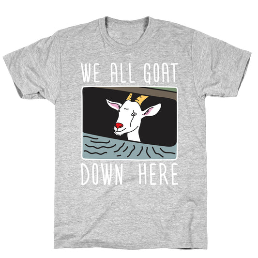 We All Goat Down Here T-Shirt