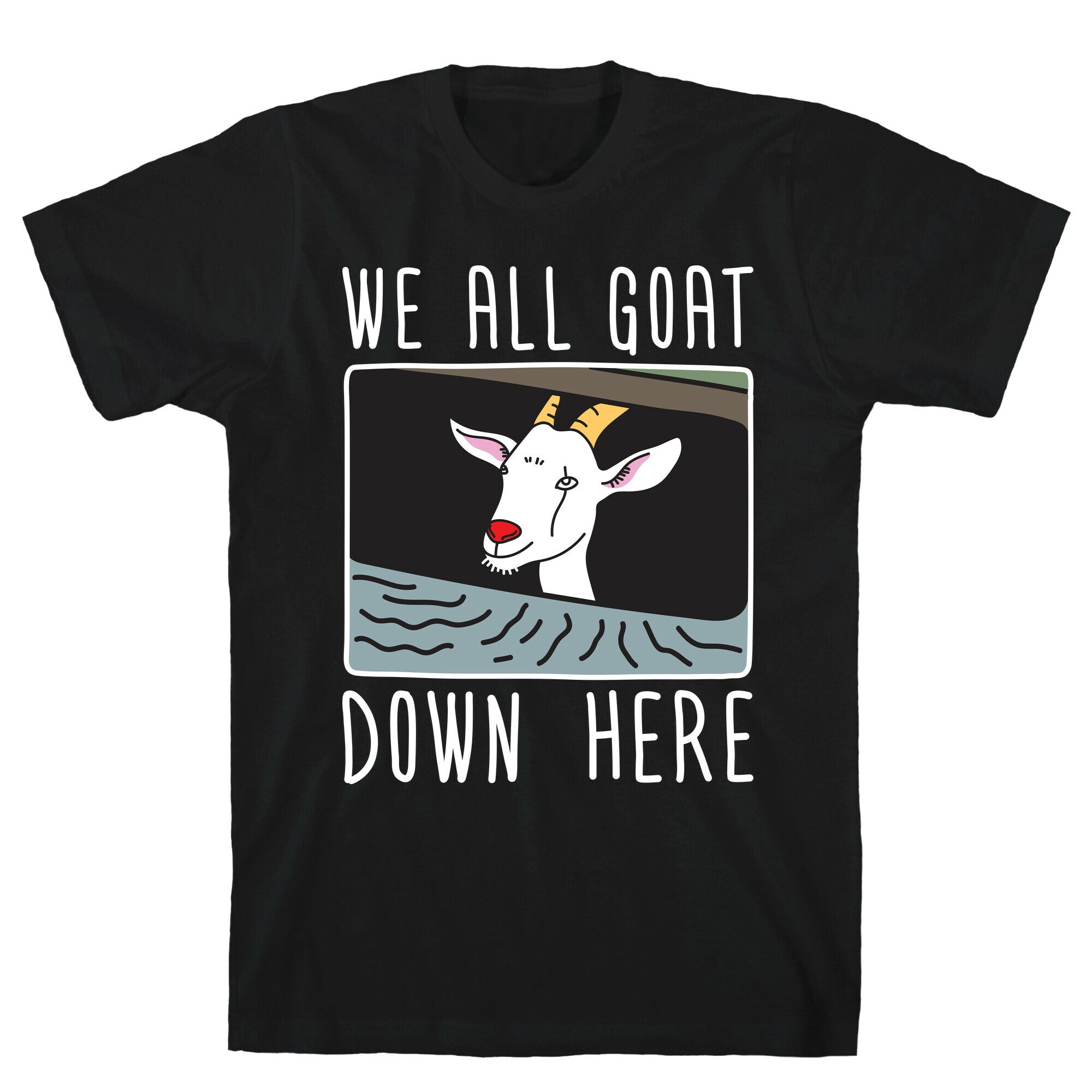 We All Goat Down Here T-Shirt