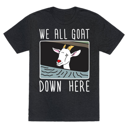 We All Goat Down Here Unisex Triblend Tee