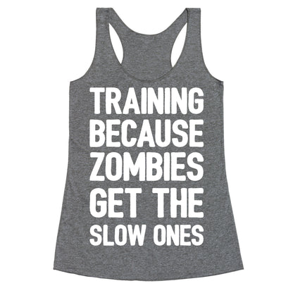Training Because Zombies Get The Slow Ones Racerback Tank