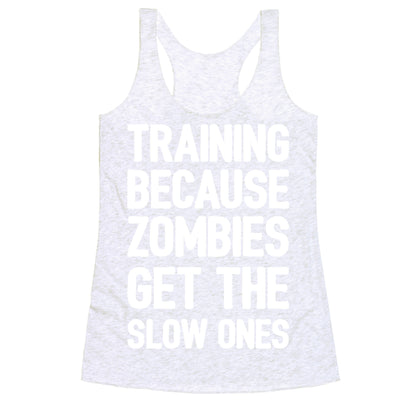 Training Because Zombies Get The Slow Ones Racerback Tank
