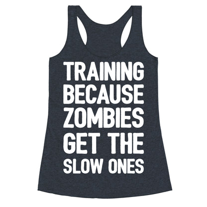 Training Because Zombies Get The Slow Ones Racerback Tank