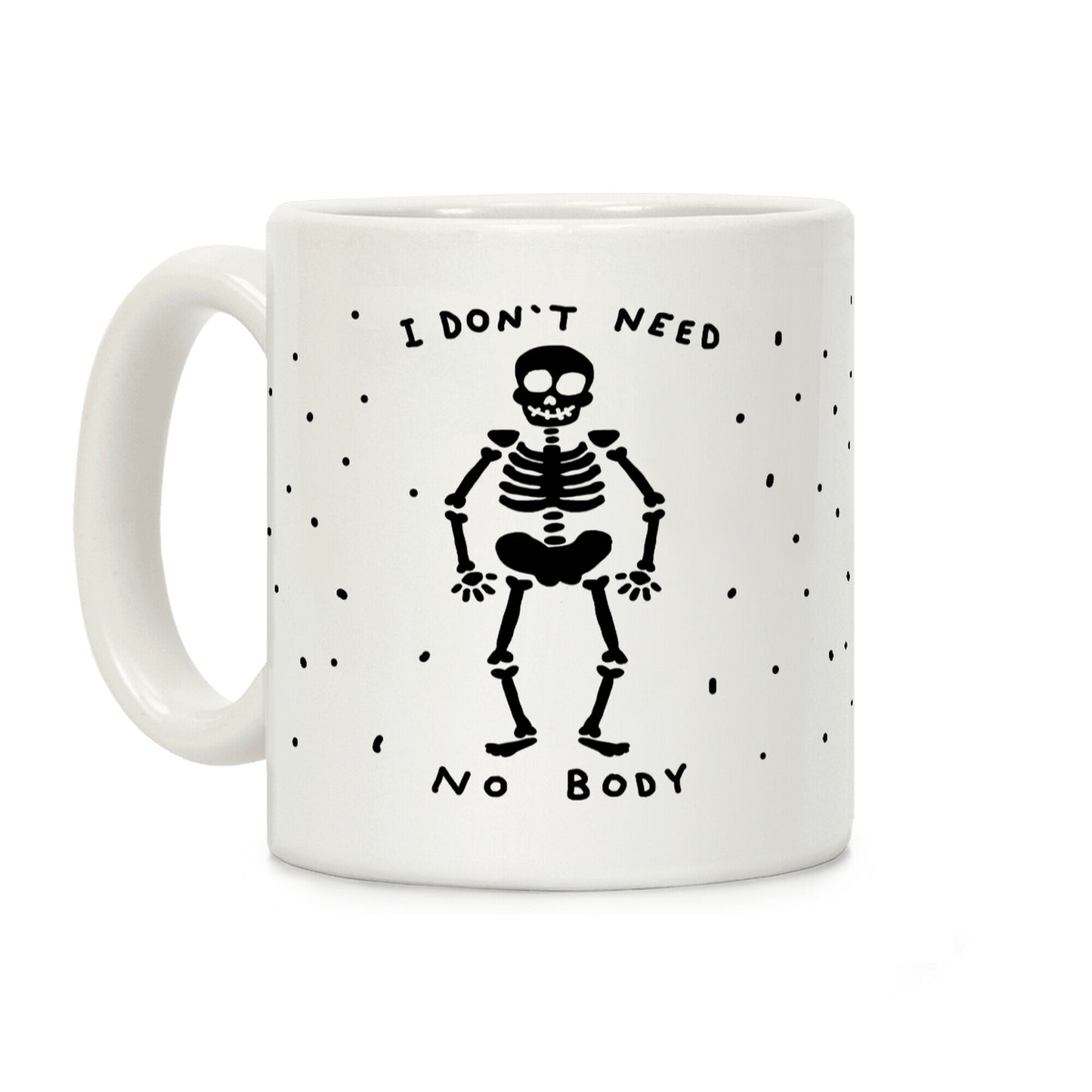 I Don't Need No Body Coffee Mug