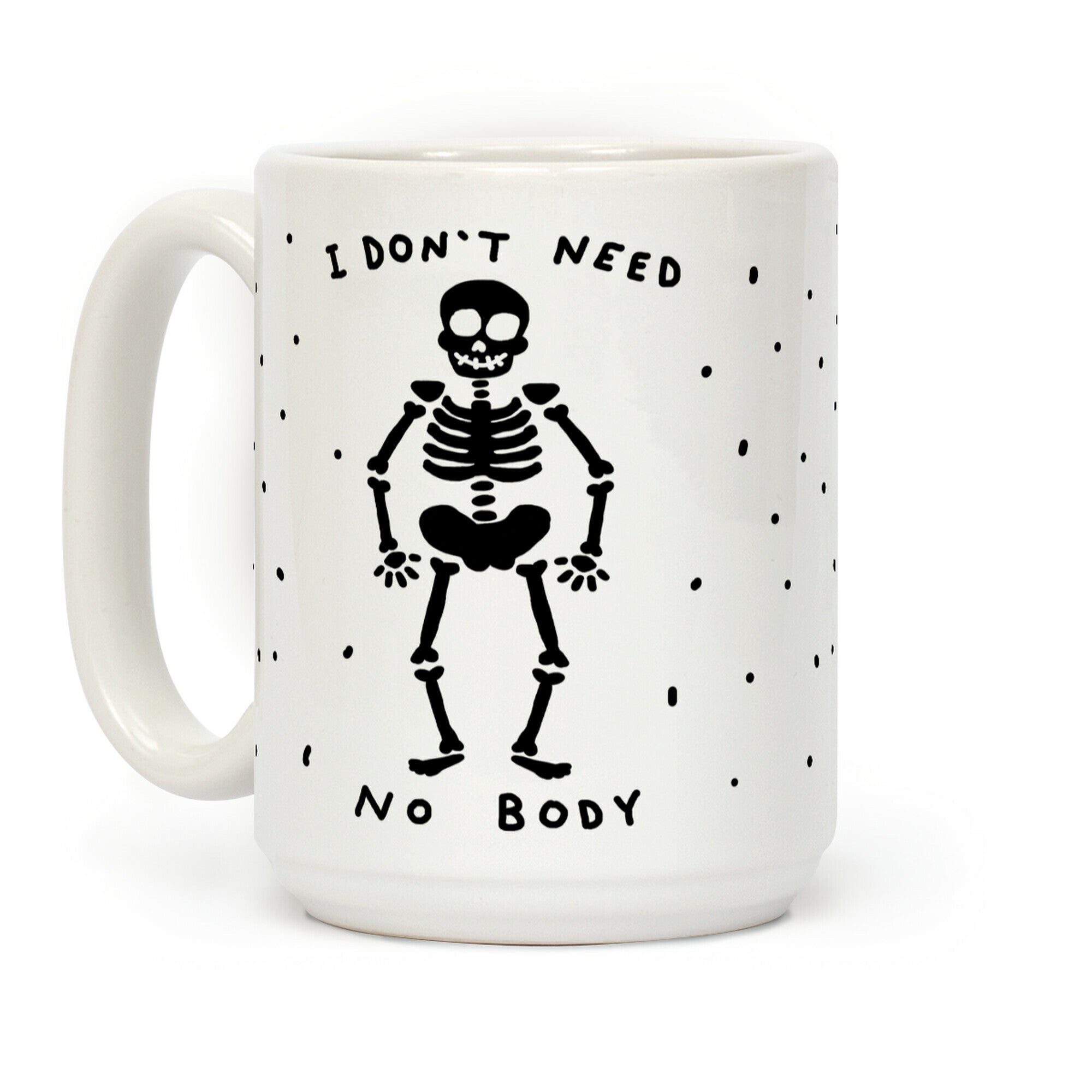 I Don't Need No Body Coffee Mug