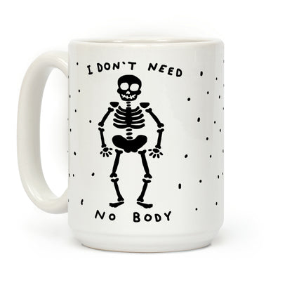 I Don't Need No Body Coffee Mug