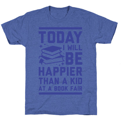 Today I Will Be Happier Than a Kid at a Book Fair Unisex Triblend Tee