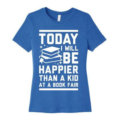 Today I Will Be Happier Than a Kid at a Book Fair Women's Cotton Tee