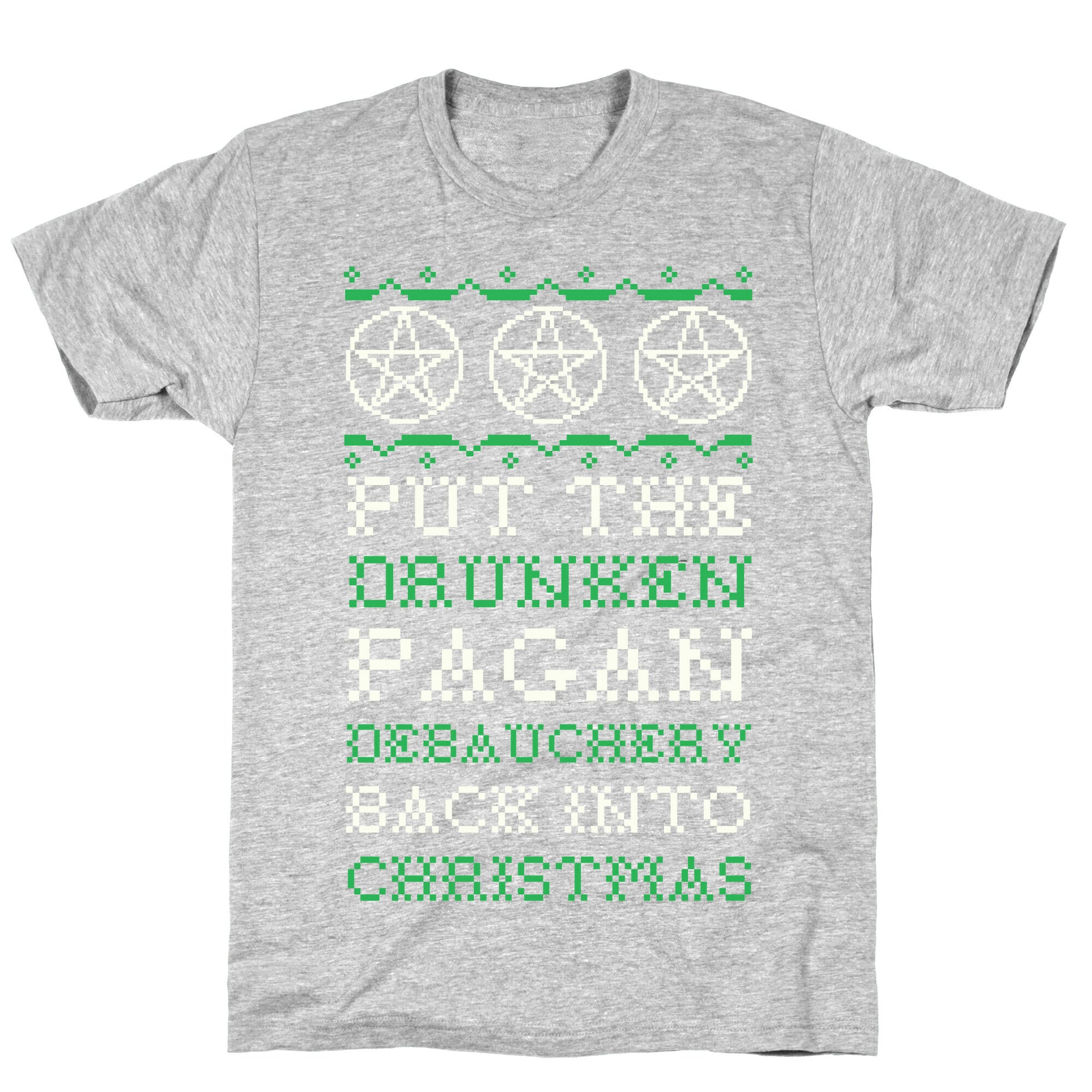 Put the Drunken Pagan Debauchery Back into Christmas T-Shirt