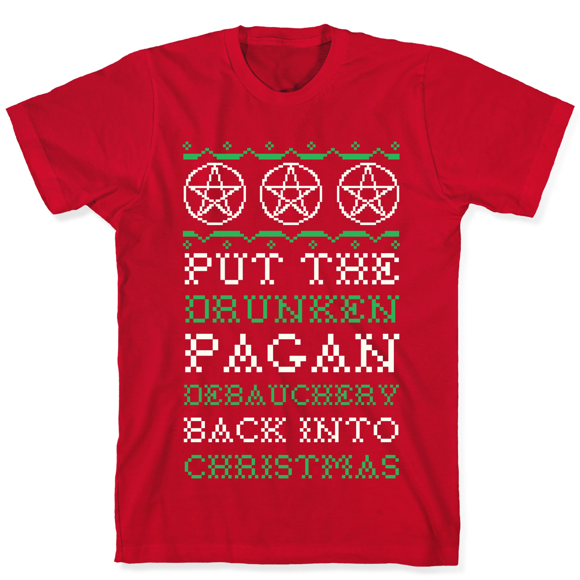 Put the Drunken Pagan Debauchery Back into Christmas T-Shirt