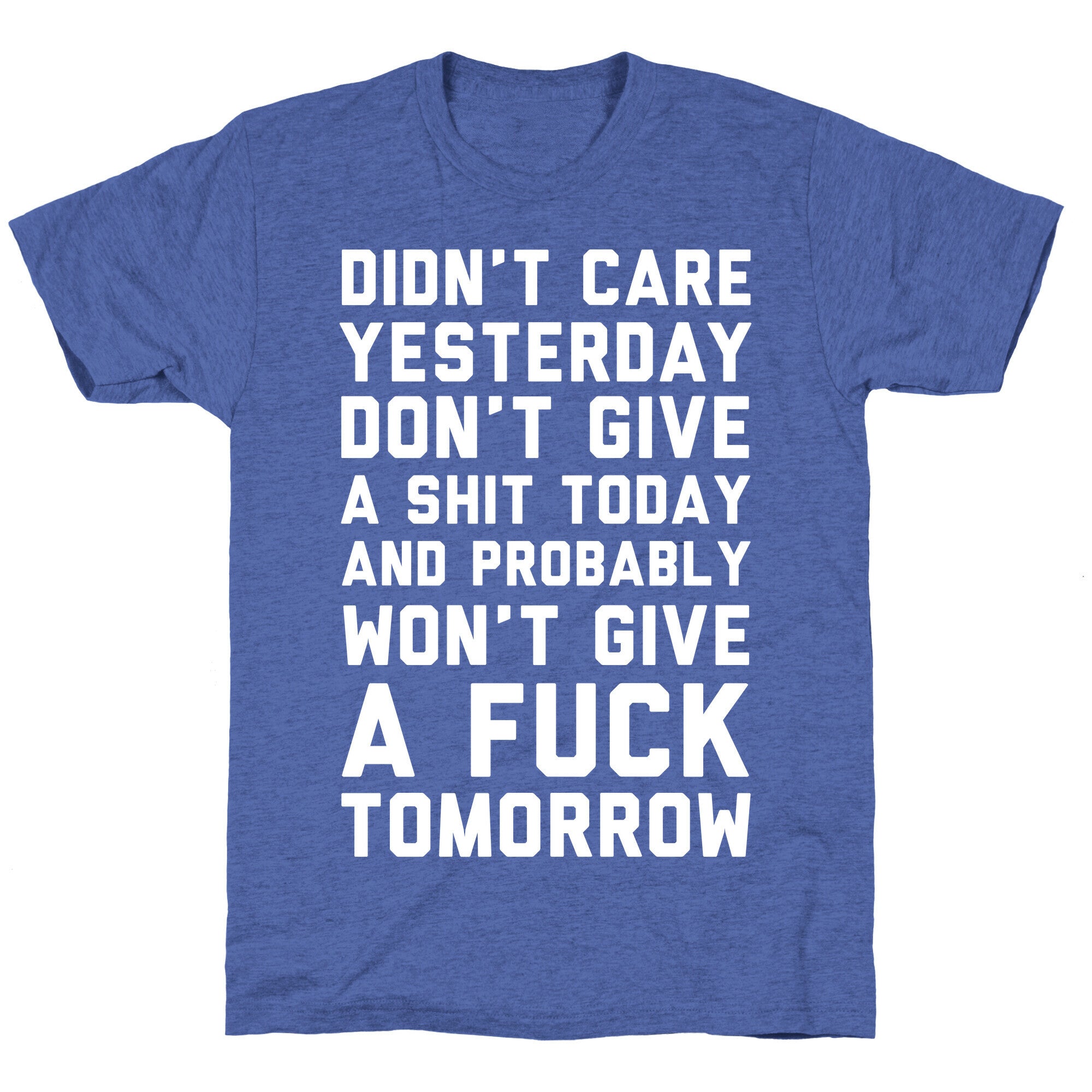 Didn't Care Yesterday Don't Give A Shit Today Unisex Triblend Tee