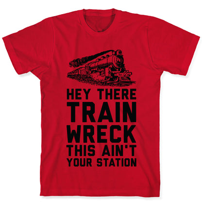 Hey There Train Wreck This Ain't Your Station T-Shirt
