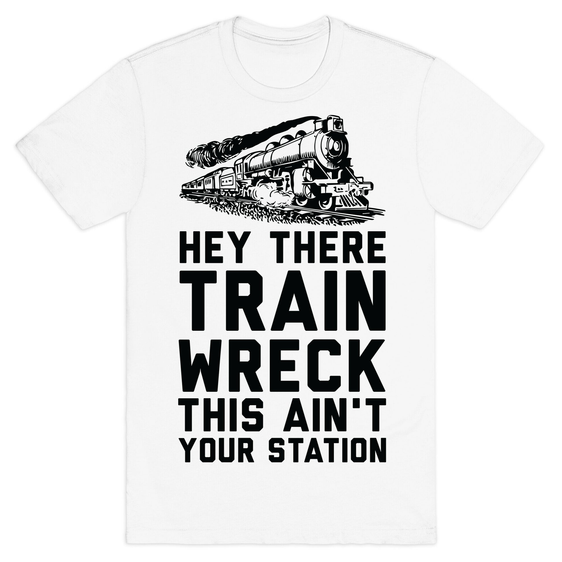 Hey There Train Wreck This Ain't Your Station T-Shirt