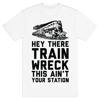 Hey There Train Wreck This Ain't Your Station T-Shirt