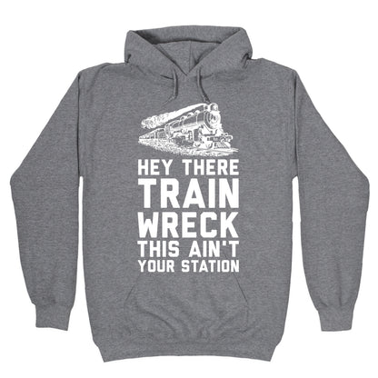 Hey There Train Wreck This Ain't Your Station Hoodie