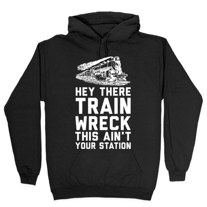 Hey There Train Wreck This Ain't Your Station Hoodie