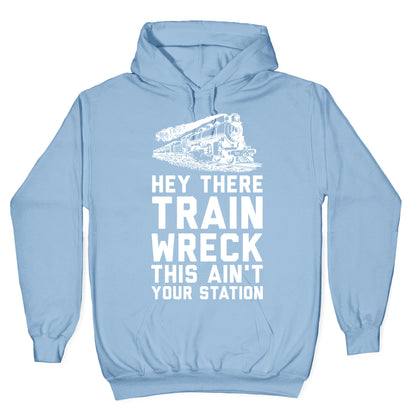 Hey There Train Wreck This Ain't Your Station Hoodie