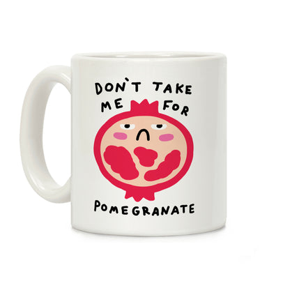Don't Take Me For Pomegranate Coffee Mug