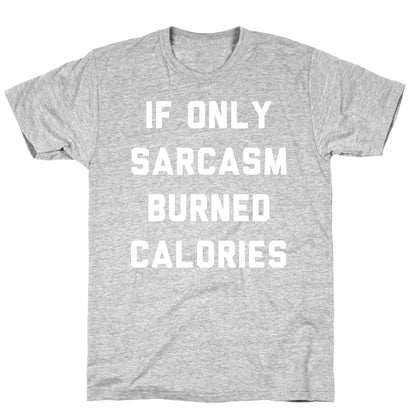 If Only Sarcasm Burned Calories T-Shirt