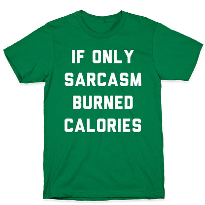 If Only Sarcasm Burned Calories T-Shirt