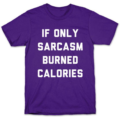 If Only Sarcasm Burned Calories T-Shirt