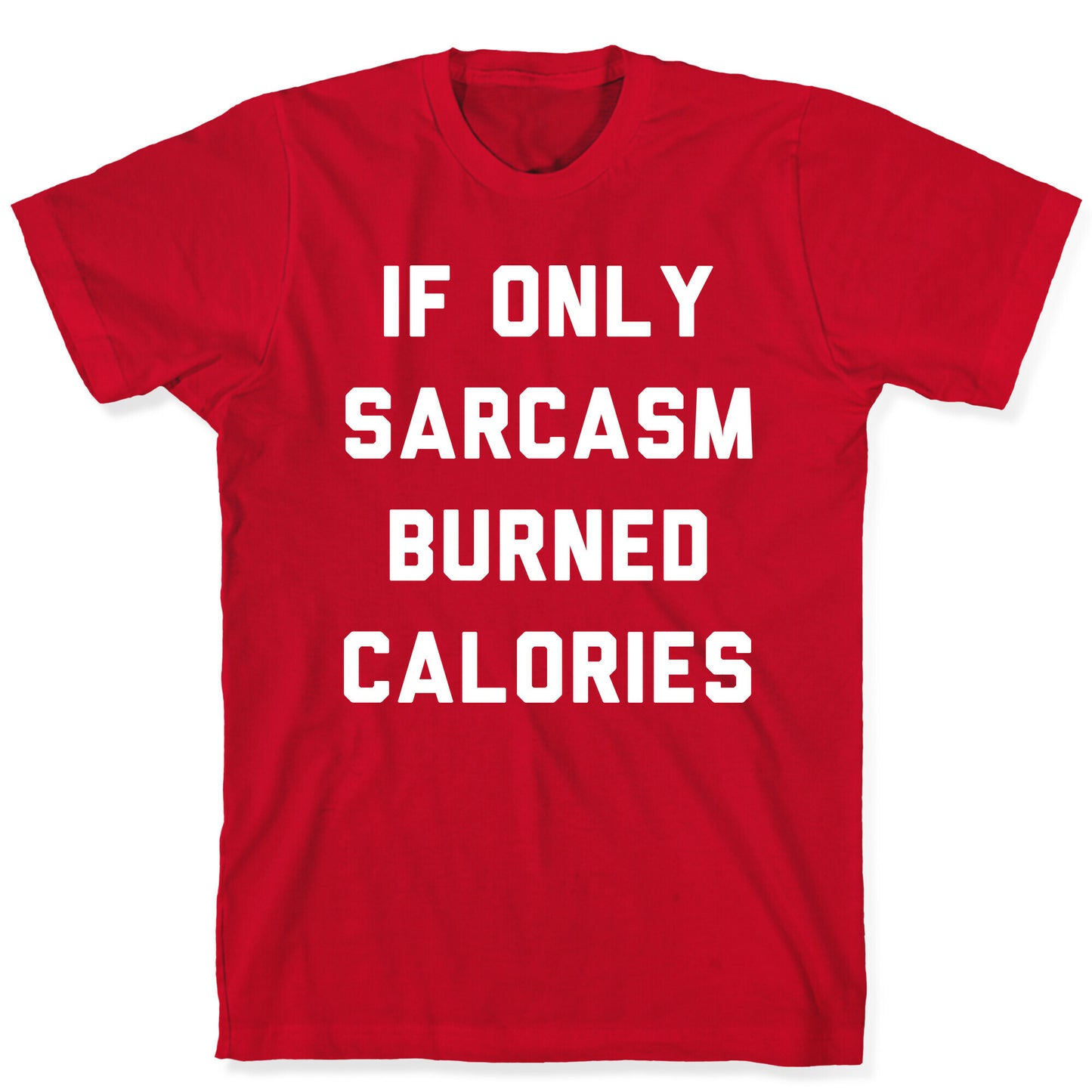 If Only Sarcasm Burned Calories T-Shirt