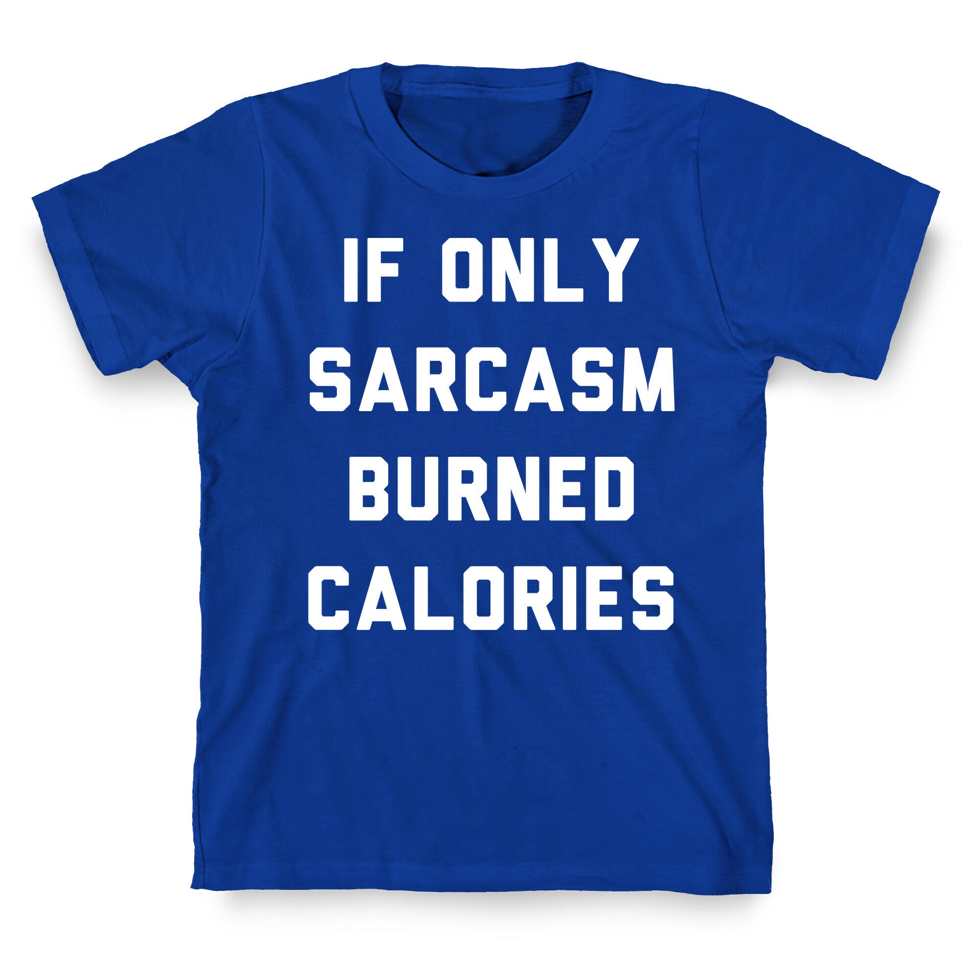 If Only Sarcasm Burned Calories T-Shirt