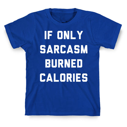 If Only Sarcasm Burned Calories T-Shirt
