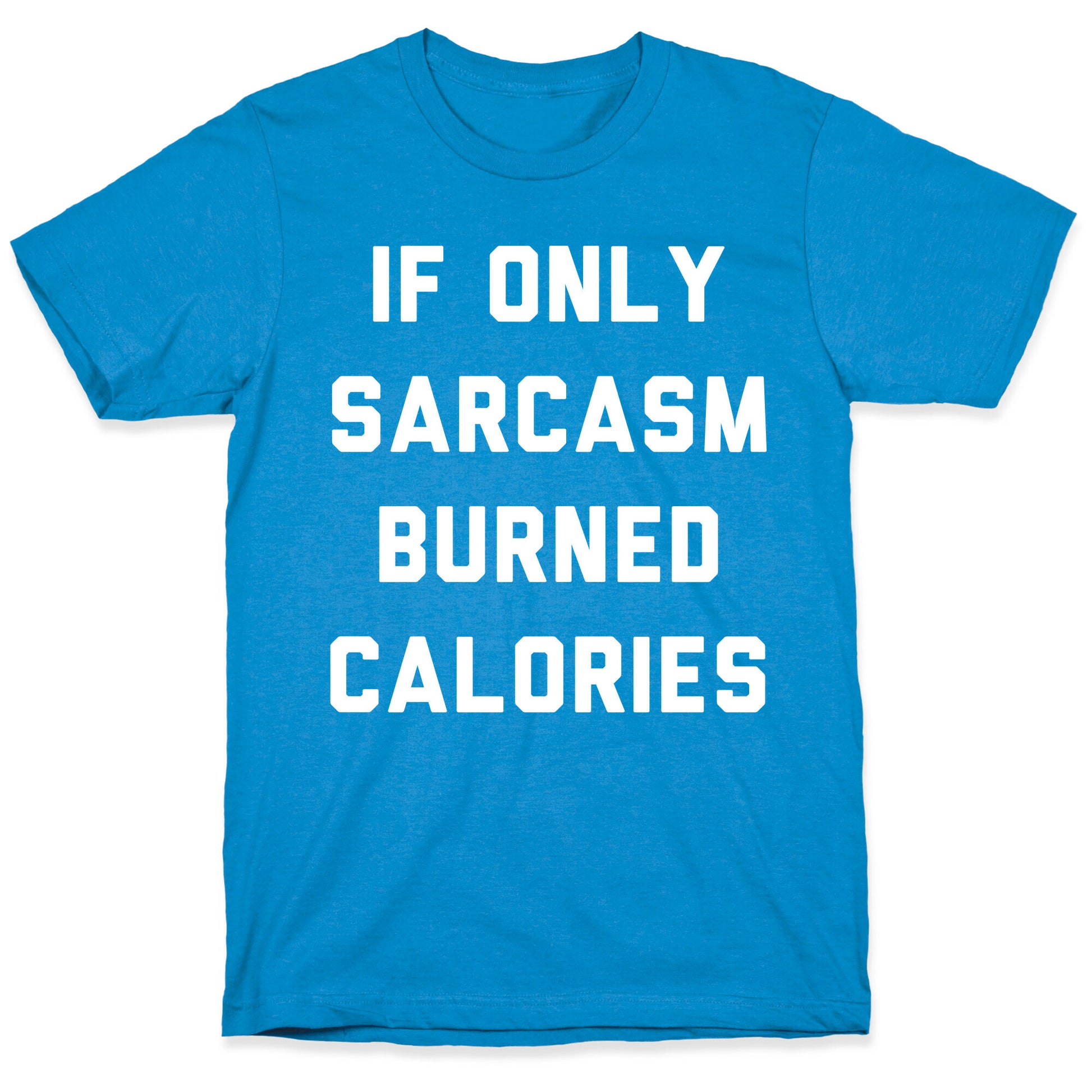 If Only Sarcasm Burned Calories T-Shirt