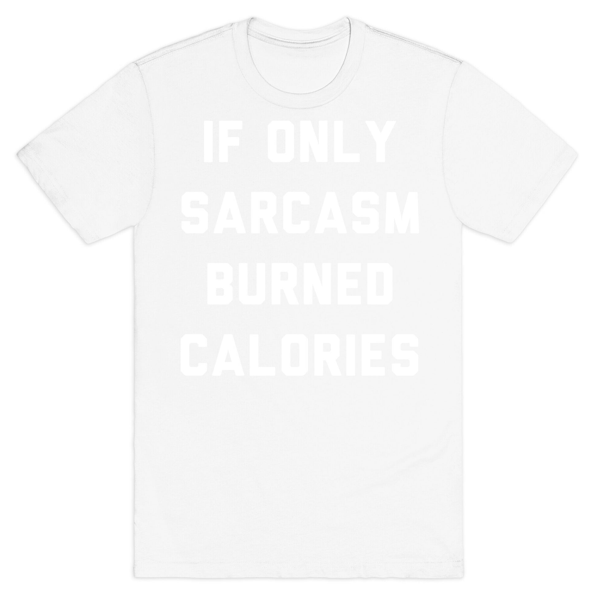 If Only Sarcasm Burned Calories T-Shirt