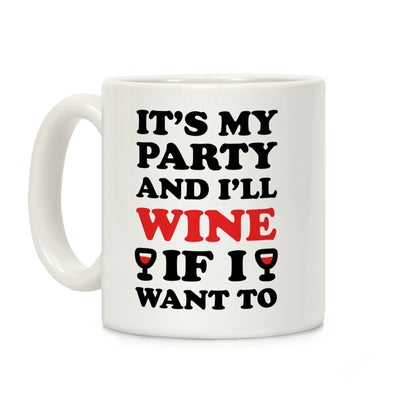 It's My Party And I'll Wine If I Want To Coffee Mug