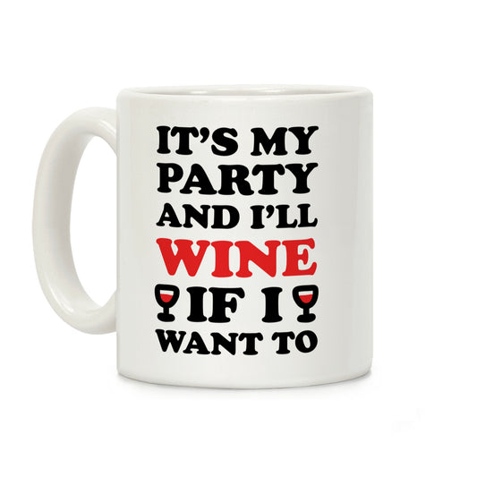 It's My Party And I'll Wine If I Want To Coffee Mug