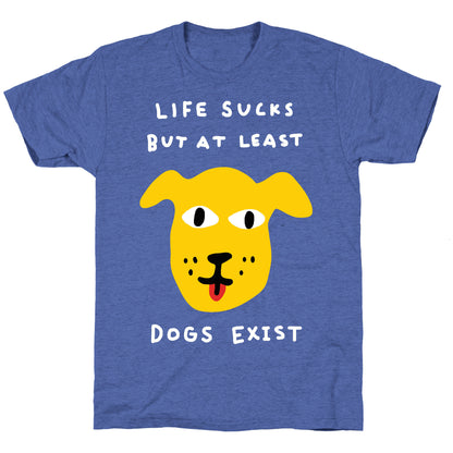 Life Sucks But At Least Dogs Exist Unisex Triblend Tee