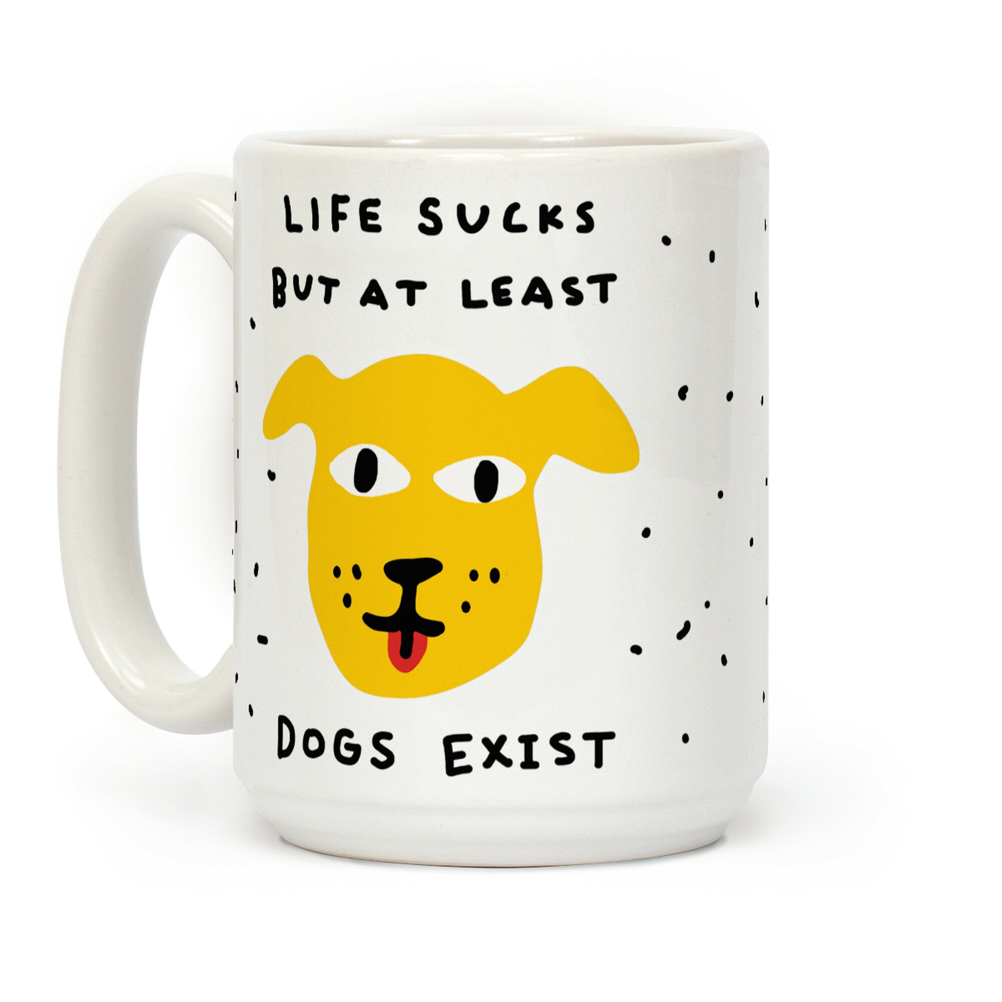 Life Sucks But At Least Dogs Exist Coffee Mug