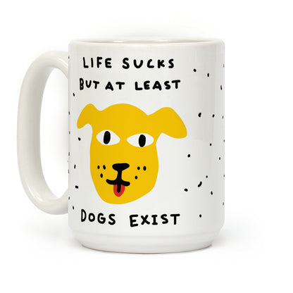 Life Sucks But At Least Dogs Exist Coffee Mug