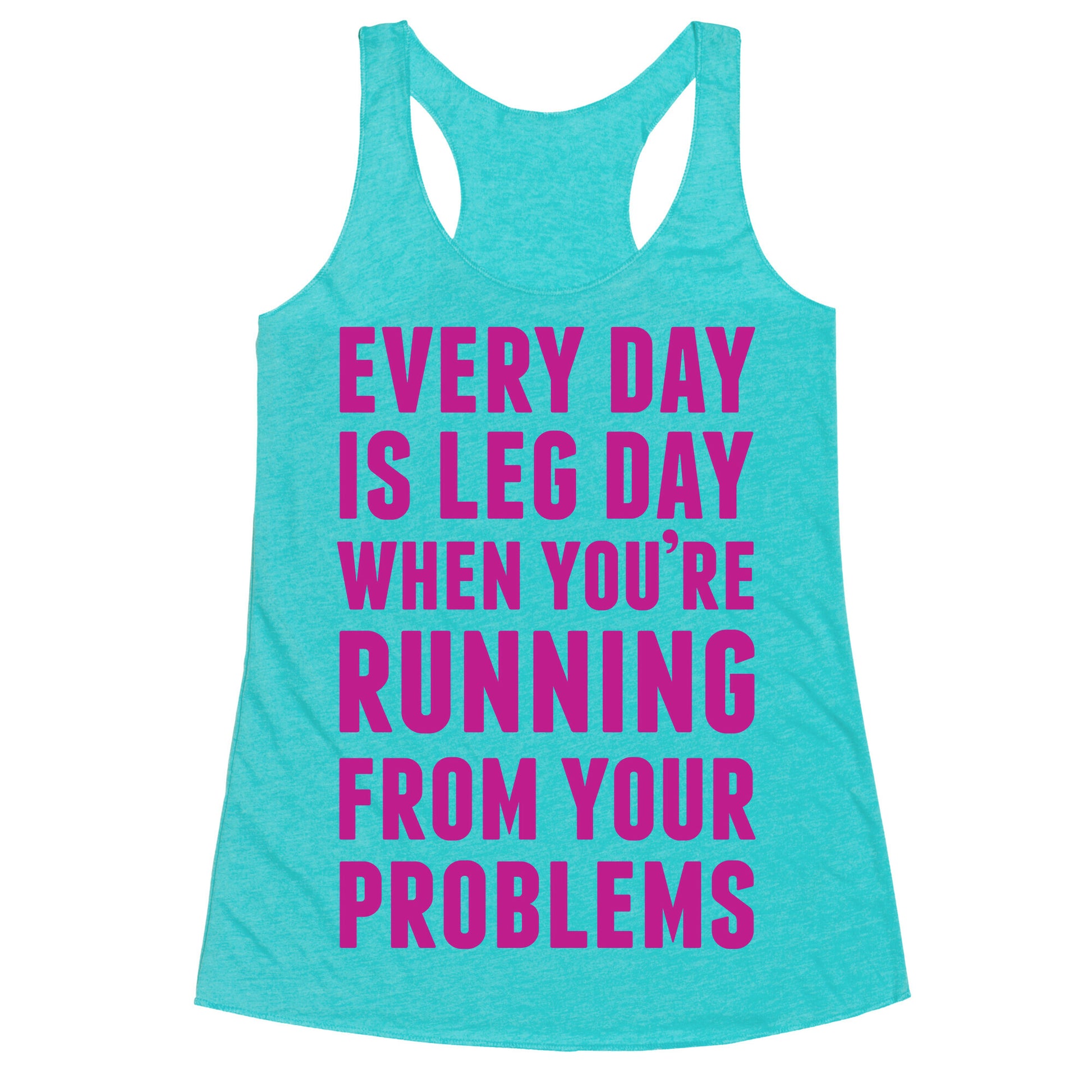 Every Day Is Leg Day When You're Running From Problems Racerback Tank