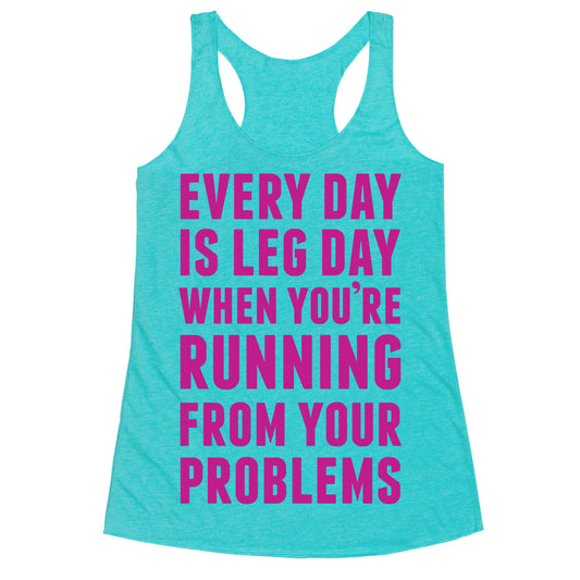 Every Day Is Leg Day When You're Running From Problems Racerback Tank