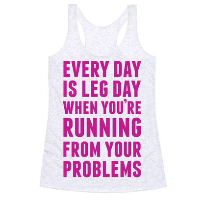 Every Day Is Leg Day When You're Running From Problems Racerback Tank