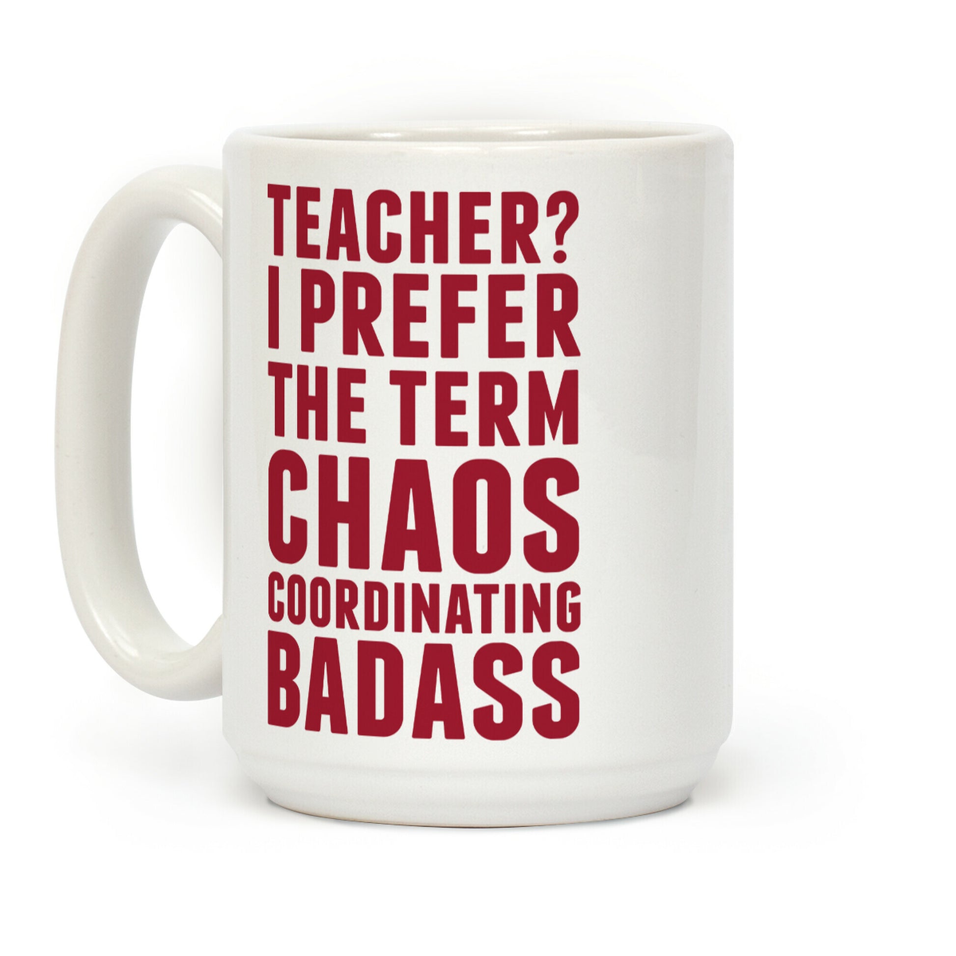 Teacher? I Prefer The Term Chaos Coordinating Badass Coffee Mug