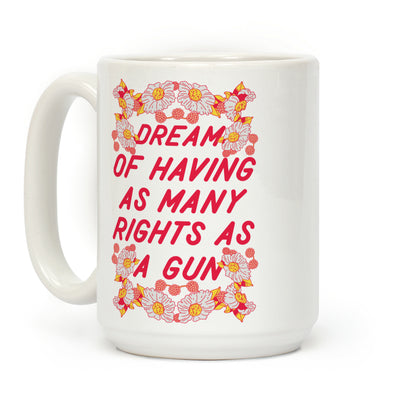 I Dream of Having as Many Rights as a Gun Coffee Mug