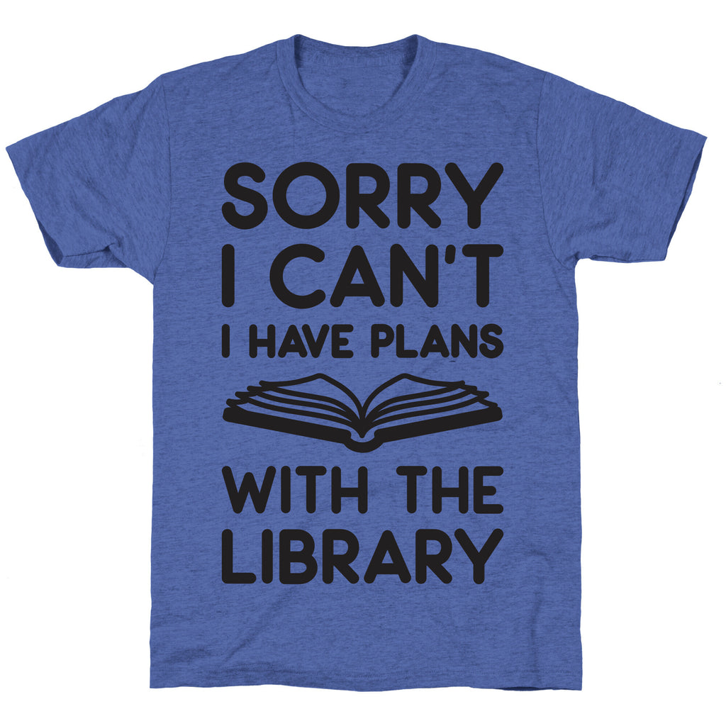 Sorry I Can't I Have Plans With The Library Unisex Triblend Tee