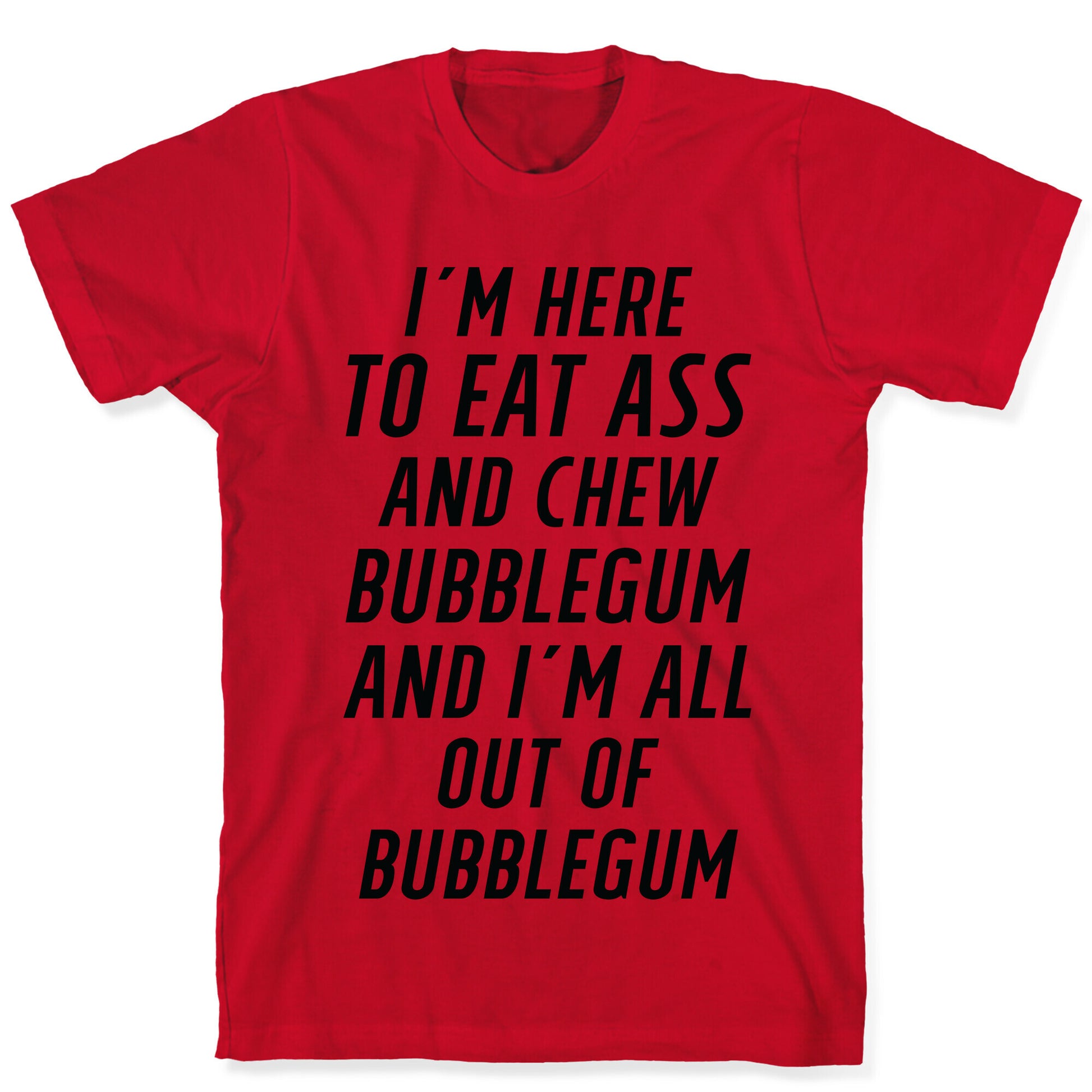 I'm Here To Eat Ass T-Shirt