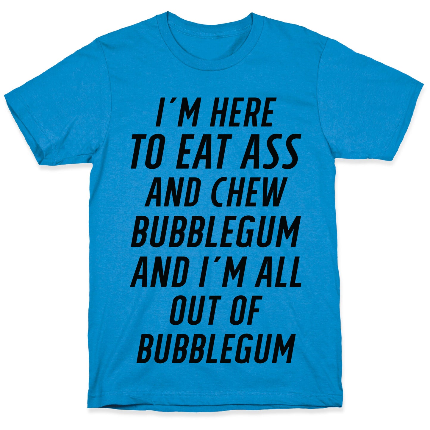 I'm Here To Eat Ass T-Shirt