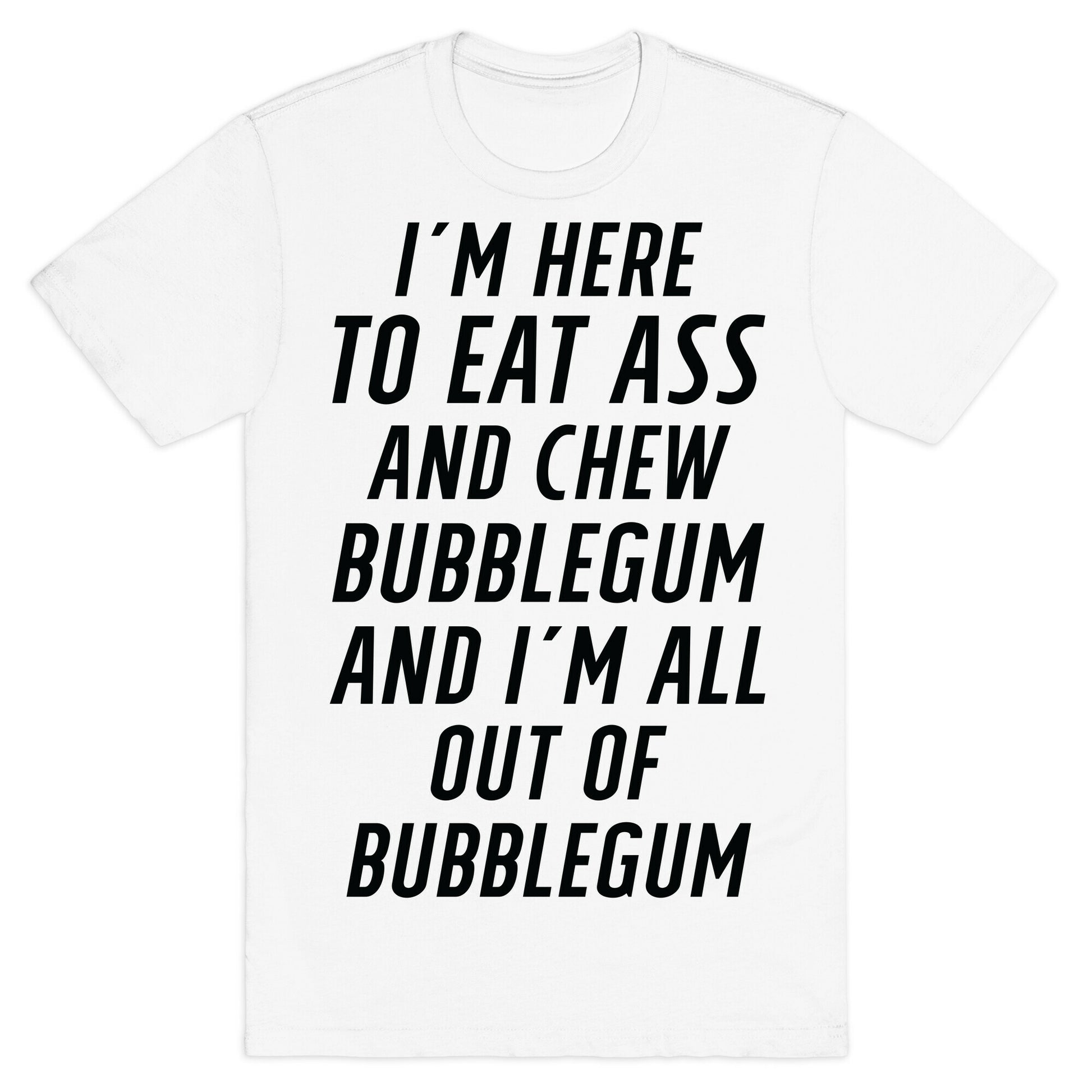 I'm Here To Eat Ass T-Shirt