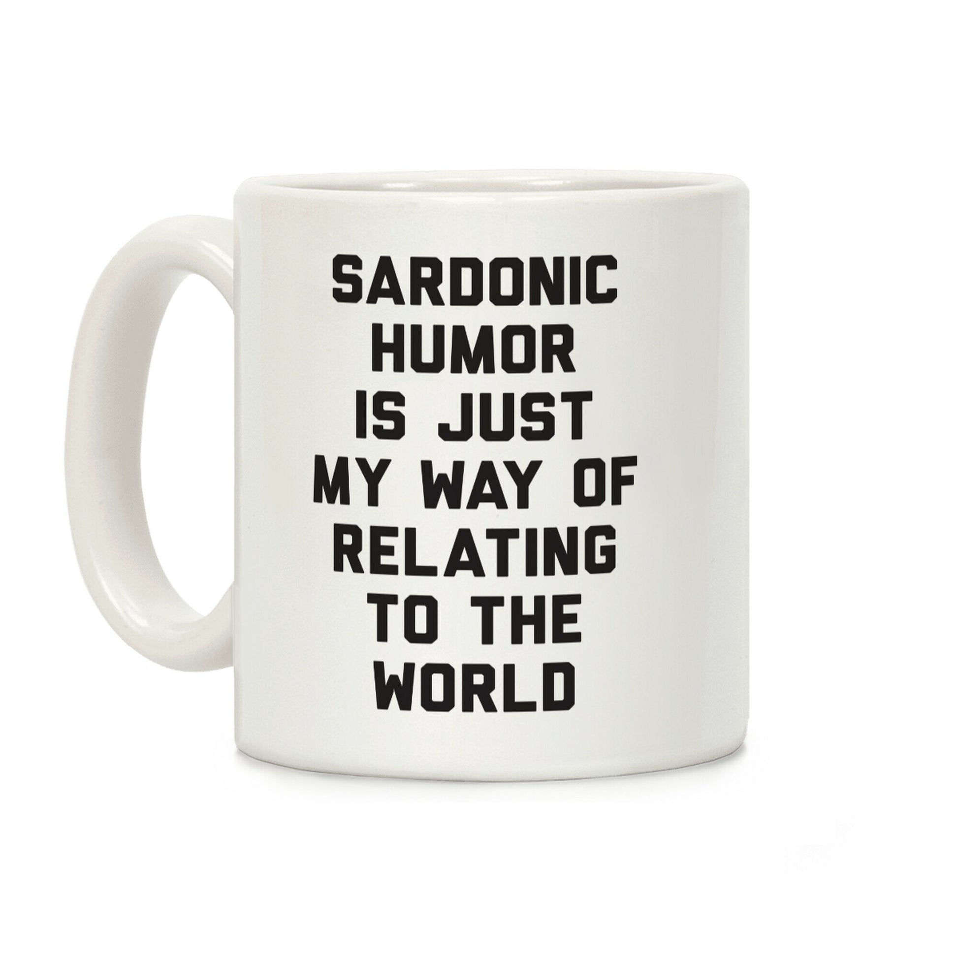 Sardonic Humor Is Just My Way Of Relating To The World Coffee Mug