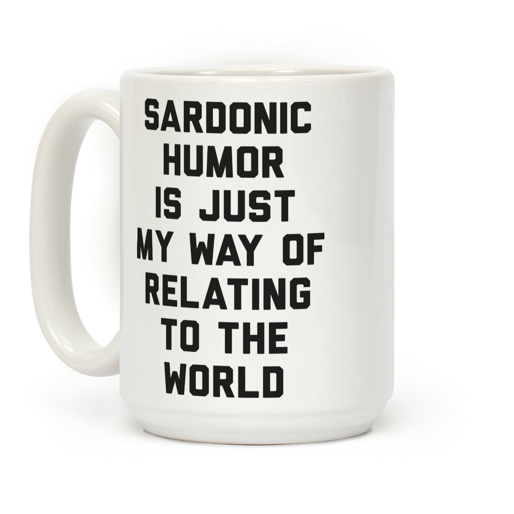 Sardonic Humor Is Just My Way Of Relating To The World Coffee Mug