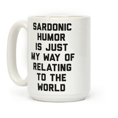 Sardonic Humor Is Just My Way Of Relating To The World Coffee Mug
