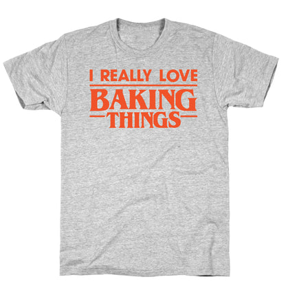 I Really Love Baking Things Parody T-Shirt