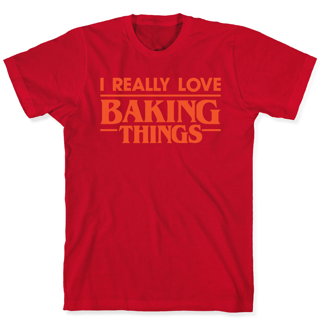 I Really Love Baking Things Parody T-Shirt